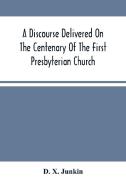 A Discourse Delivered On The Centenary Of The First Presbyterian Church, Greenwich, New Jersey (On Its Present Site) June 17Th, 1875 di X. Junkin D. X. Junkin edito da Alpha Editions
