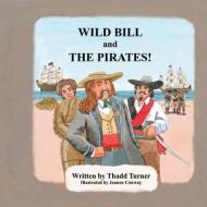 Wild Bill and The Pirates! di Thadd Turner edito da LIGHTNING SOURCE INC