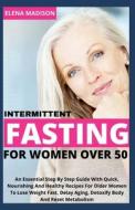 Intermittent Fasting For Women Over 50 di Elena Madison edito da Independently Published