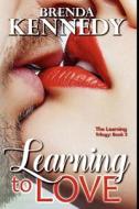 Learning To Love di Kennedy Brenda Kennedy edito da Independently Published