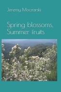 Spring Blossoms, Summer Fruits di Moczarski Jeremy Moczarski edito da Independently Published