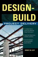 Design-Build Project Delivery: Managing the Building Process from Proposal Through Construction di Sidney M. Levy edito da IRWIN