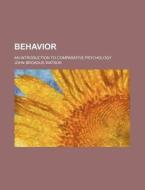 Behavior; An Introduction To Comparative Psychology di John Broadus Watson edito da General Books Llc