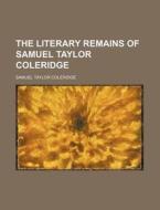 The Literary Remains Of Samuel Taylor Coleridge (1836) di Samuel Taylor Coleridge edito da General Books Llc