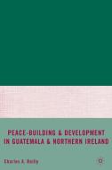 Peace-Building and Development in Guatemala and Northern Ireland di Charles A. Reilly edito da Palgrave Macmillan