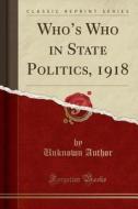 Who's Who In State Politics, 1918 (classic Reprint) di Unknown Author edito da Forgotten Books