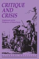 Critique and Crisis: Enlightenment and the Pathogenesis of Modern Society di Reinhart Koselleck edito da MIT PR