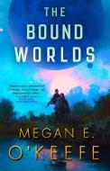 The Bound Worlds di Megan E. O'Keefe edito da ORBIT
