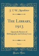 The Library, 1913, Vol. 4: Quarterly Review of Bibliography and Library Lore (Classic Reprint) di J. Y. W. Macalister edito da Forgotten Books