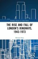 The Rise And Fall Of London's Ringways, 1943-1973 di Michael Dnes edito da Taylor & Francis Ltd
