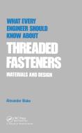 What Every Engineer Should Know About Threaded Fasteners di Alexander J. Blake edito da Taylor & Francis Ltd