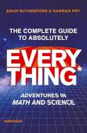 The Complete Guide to Absolutely Everything* (*abridged): Adventures in Math and Science di Hannah Fry, Adam Rutherford edito da W W NORTON & CO