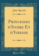 Princesses D'Ivoire Et D'Ivresse (Classic Reprint) di Jean Lorrain edito da Forgotten Books
