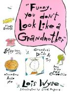 Funny, You Don't Look Like a Grandmother: Challenging the Brain for Health and Wisdom di Lois Wyse edito da CROWN ARCHETYPE