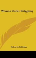 Women Under Polygamy di WALTER M. GALLICHAN edito da Kessinger Publishing