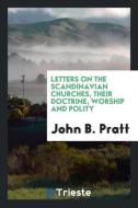 Letters on the Scandinavian Churches, Their Doctrine, Worship and Polity di John B. Pratt edito da Trieste Publishing