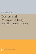 Doctors and Medicine in Early Renaissance Florence di Katharine Park edito da Princeton University Press