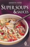Super Soups And Sauces di Annette Yates edito da Little, Brown Book Group