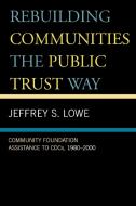 Rebuilding Communities the Public Trust Way di Jeffrey S. Lowe edito da Lexington Books