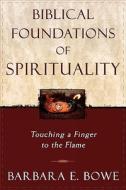 Biblical Foundations of Spirituality di Barbara E. Bowe edito da Rowman & Littlefield Publishers