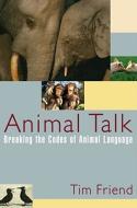 Animal Talk: Breaking the Codes of Animal Language di Tim Friend edito da Atria Books