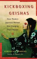 A Kickboxing Geishas: How Modern Japanese Women Are Changing Their Nation di Veronica Chambers edito da FREE PR