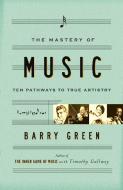 The Mastery of Music: Ten Pathways to True Artistry di Barry Green edito da BROADWAY BOOKS