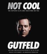Not Cool: The Hipster Elite and Their War on You di Greg Gutfeld edito da Random House Audio Publishing Group