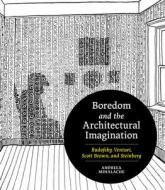 Boredom And The Architectural Imagination: Rudofsky, Venturi, Scott Brown, And Steinberg di Andreea Mihalache edito da University Of Virginia Press