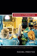 Bodies in Formation: An Ethnography of Anatomy and Surgery Education di Rachel Prentice edito da DUKE UNIV PR