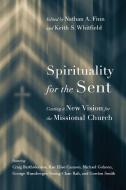 Spirituality for the Sent: Casting a New Vision for the Missional Church di Nathan A. Finn, Keith S. Whitfield edito da IVP ACADEMIC