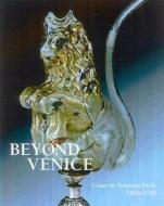 Beyond Venice: Glass in Venetian Style, 1500-1750 di Jutta-Annette Page edito da Hudson Hills Press