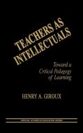 Teachers as Intellectuals di Henry A. Giroux edito da Bergin & Garvey