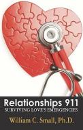 Relationships 911: Surviving Love's Emergencies di William C. Small, Dr William C. Small edito da First World Publishing