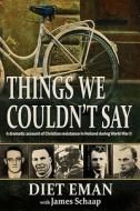 Things We Couldn't Say: A Dramatic Account of Christian Resistance in Holland During WWII di Diet Eman edito da Lighthouse Trails Publishing