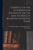 Conduct of the Fluoridation Studies in the U.K. and the Results Achieved After Five Years edito da LIGHTNING SOURCE INC