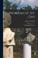 Problems of To-day [microform]: Wealth-labor-socialism di Andrew Carnegie edito da LIGHTNING SOURCE INC