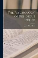 The Psychology of Religious Belief di James Bissett Pratt edito da LEGARE STREET PR