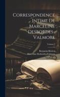 Correspondence intime de Marceline Desbordes-Valmore; Volume 1 di Marceli Desbordes-Valmore, Rivière Benjamin edito da LEGARE STREET PR