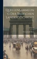 Quellensammlung Der Badischen Landesgeschichte; Volume 1 di Franz Joseph Mone edito da LEGARE STREET PR