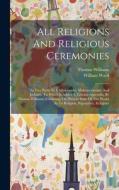 All Religions And Religious Ceremonies: In Two Parts: Pt. I. Christianity, Mahometanism, And Judaism. To Which Is Added A Tabular Appendix, By Thomas di William Ward, Thomas Williams edito da LEGARE STREET PR