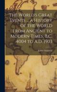 The World's Great Events ... a History of the World From Ancient to Modern Times, B.C. 4004 to A.D. 1903 di Esther Singleton edito da LEGARE STREET PR