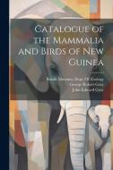 Catalogue of the Mammalia and Birds of New Guinea di John Edward Gray, George Robert Gray edito da LEGARE STREET PR