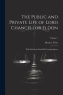 The Public and Private Life of Lord Chancellor Eldon: With Selections From His Correspondence; Volume 1 di Horace Twiss edito da LEGARE STREET PR