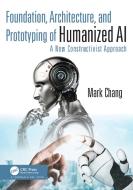 Foundation, Architecture, And Prototyping Of Humanized AI di Mark Chang edito da Taylor & Francis Ltd