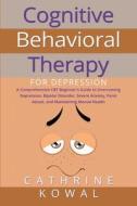 Cognitive Behavioral Therapy for Depression di Cathrine Kowal edito da Cathrine Kowal