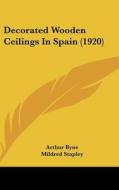 Decorated Wooden Ceilings in Spain (1920) di Arthur Byne, Mildred Stapley edito da Kessinger Publishing