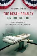 The Death Penalty on the Ballot di Austin (Amherst College Sarat edito da Cambridge University Press