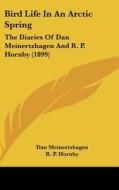 Bird Life in an Arctic Spring: The Diaries of Dan Meinertzhagen and R. P. Hornby (1899) di Dan Meinertzhagen, R. P. Hornby edito da Kessinger Publishing