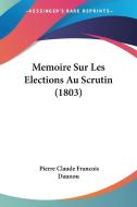 Memoire Sur Les Elections Au Scrutin (1803) di Pierre Claude Francois Daunou edito da Kessinger Publishing